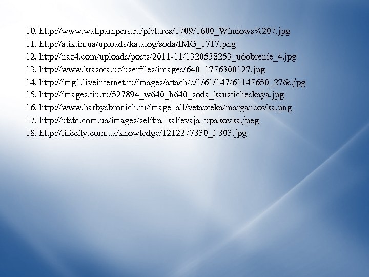 10. http: //www. wallpampers. ru/pictures/1709/1600_Windows%207. jpg 11. http: //atik. in. ua/uploads/katalog/soda/IMG_1717. png 12. http: