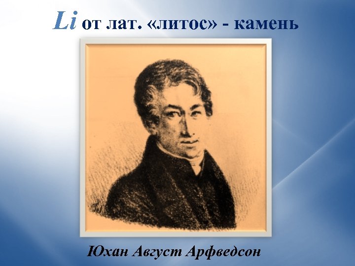 Li от лат. «литос» - камень Юхан Август Арфведсон 