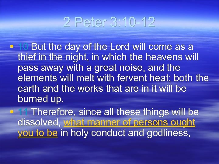 2 Peter 3: 10 -12 § 10 But the day of the Lord will