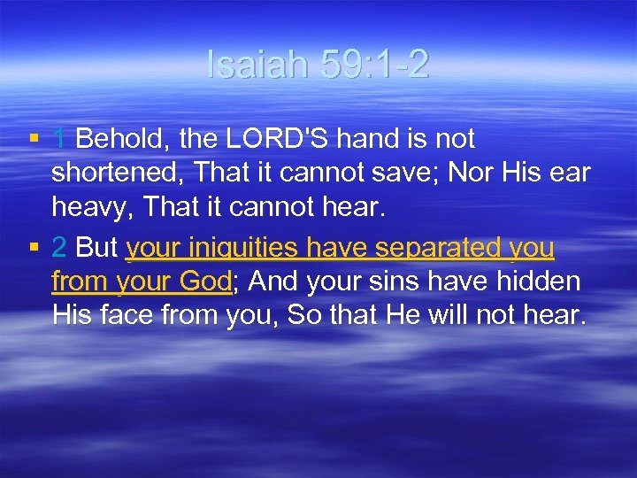 Isaiah 59: 1 -2 § 1 Behold, the LORD'S hand is not shortened, That
