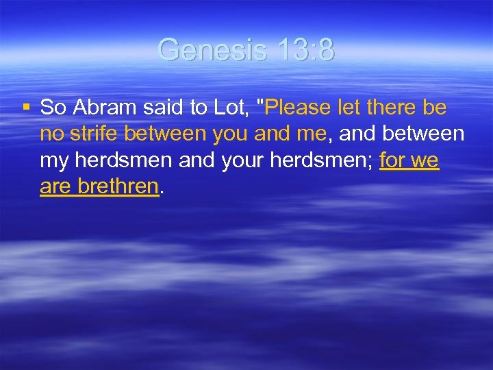 Genesis 13: 8 § So Abram said to Lot, "Please let there be no
