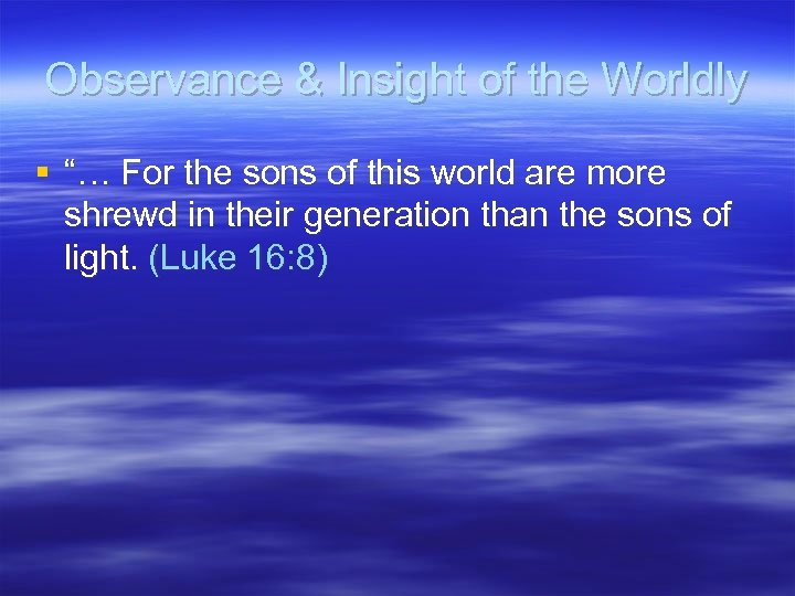 Observance & Insight of the Worldly § “… For the sons of this world