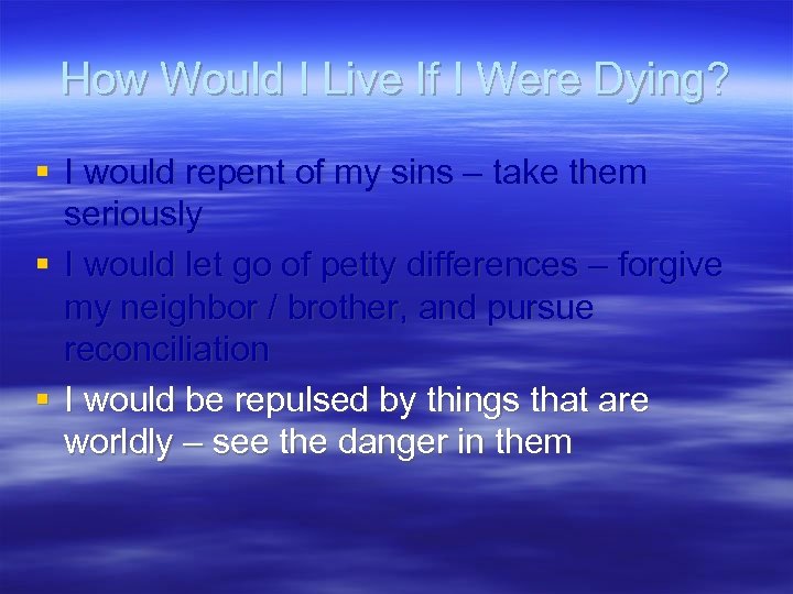 How Would I Live If I Were Dying? § I would repent of my