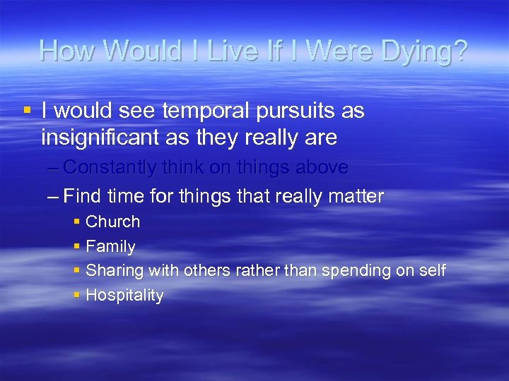 How Would I Live If I Were Dying? § I would see temporal pursuits
