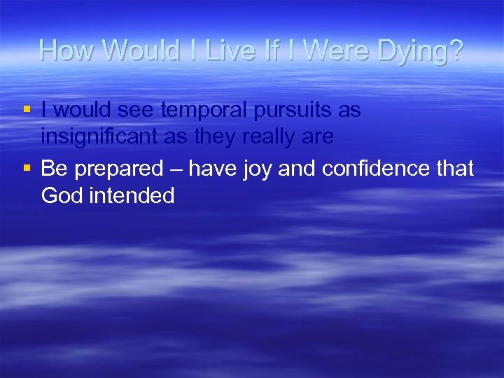 How Would I Live If I Were Dying? § I would see temporal pursuits