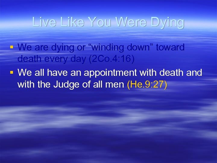 Live Like You Were Dying § We are dying or “winding down” toward death