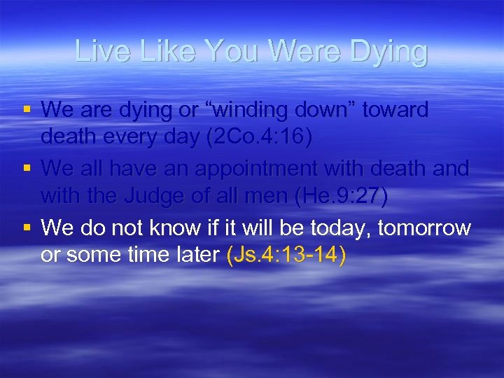 Live Like You Were Dying § We are dying or “winding down” toward death