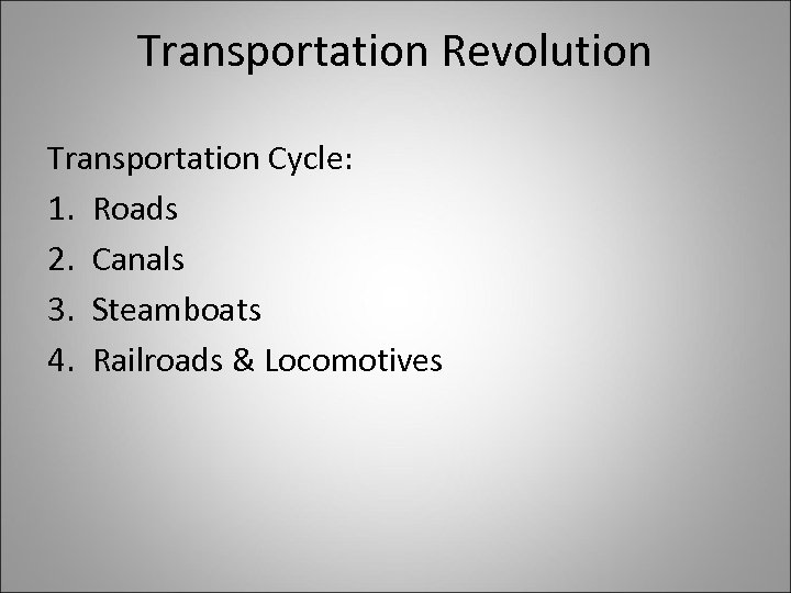 Transportation Revolution Transportation Cycle: 1. Roads 2. Canals 3. Steamboats 4. Railroads & Locomotives