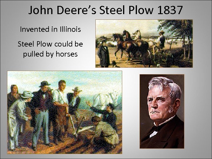 John Deere’s Steel Plow 1837 Invented in Illinois Steel Plow could be pulled by