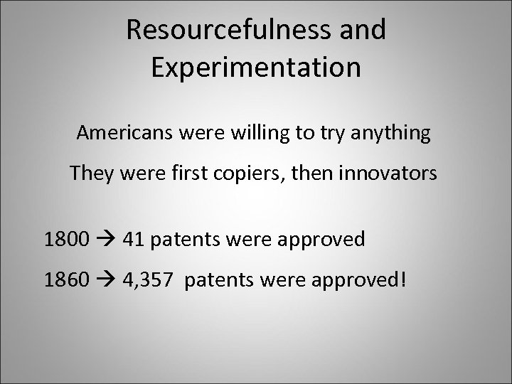 Resourcefulness and Experimentation Americans were willing to try anything They were first copiers, then