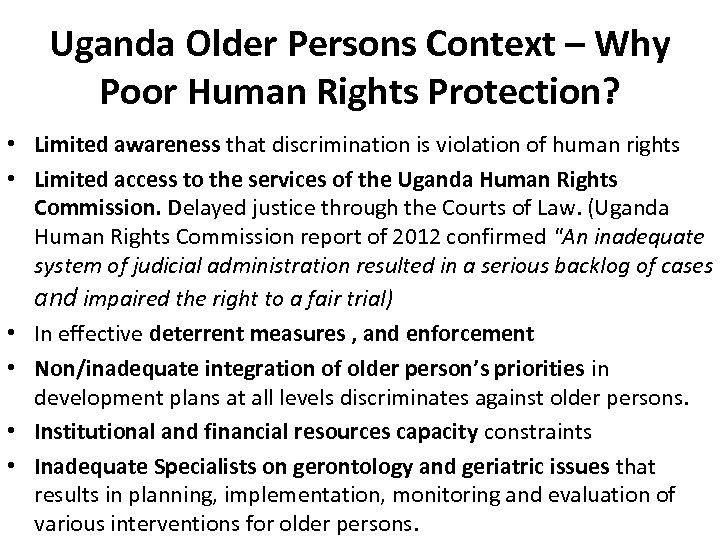 Uganda Older Persons Context – Why Poor Human Rights Protection? • Limited awareness that