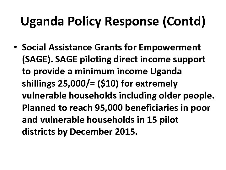 Uganda Policy Response (Contd) • Social Assistance Grants for Empowerment (SAGE). SAGE piloting direct