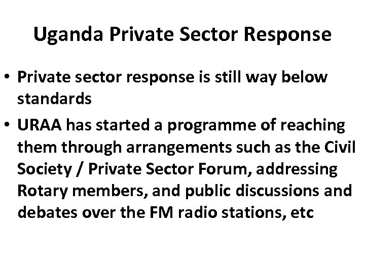 Uganda Private Sector Response • Private sector response is still way below standards •