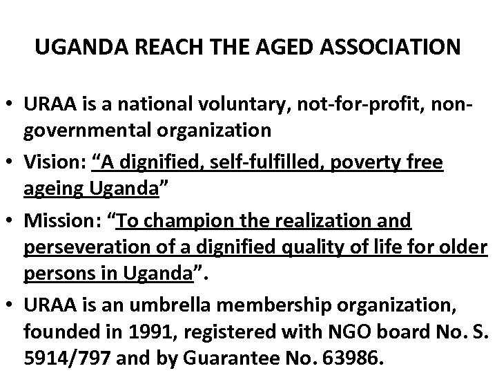 UGANDA REACH THE AGED ASSOCIATION • URAA is a national voluntary, not-for-profit, nongovernmental organization