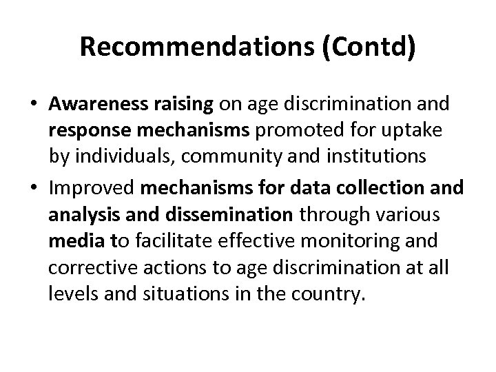 Recommendations (Contd) • Awareness raising on age discrimination and response mechanisms promoted for uptake