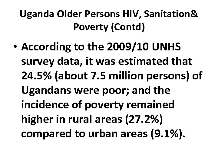 Uganda Older Persons HIV, Sanitation& Poverty (Contd) • According to the 2009/10 UNHS survey