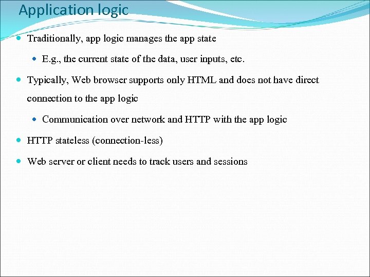 Application logic Traditionally, app logic manages the app state E. g. , the current
