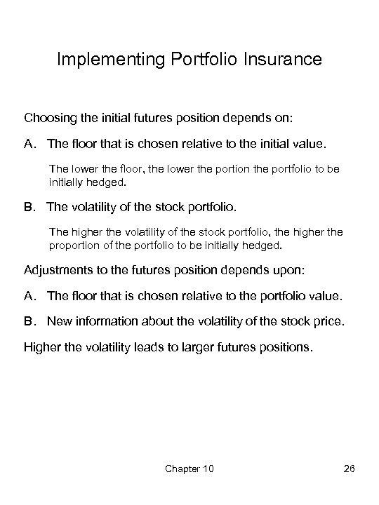 Implementing Portfolio Insurance Choosing the initial futures position depends on: A. The floor that
