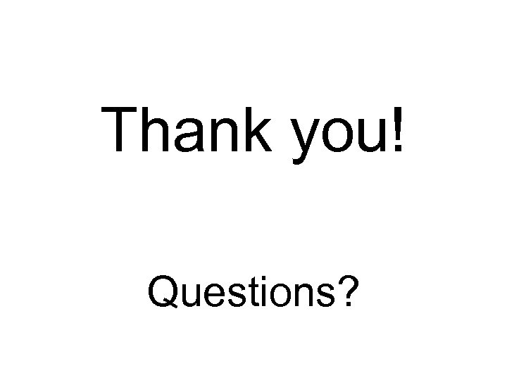 Thank you! Questions? 