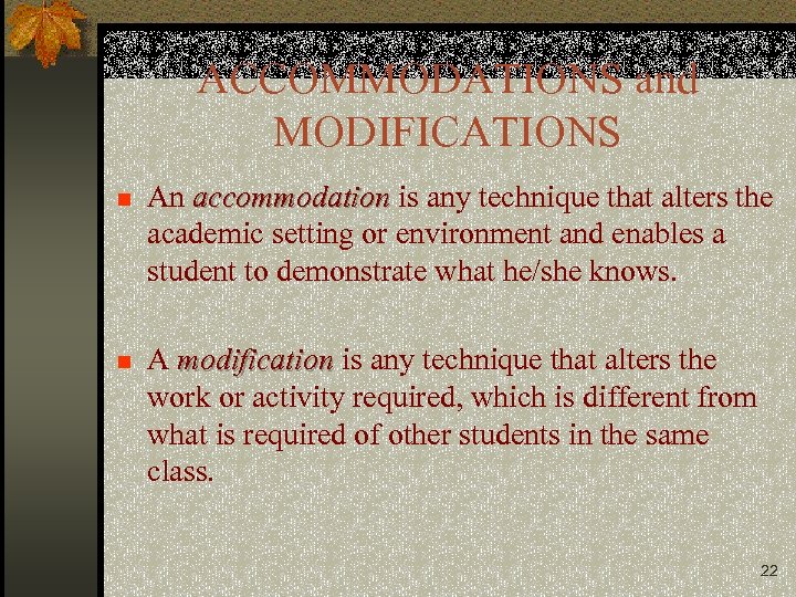 ACCOMMODATIONS and MODIFICATIONS n An accommodation is any technique that alters the academic setting