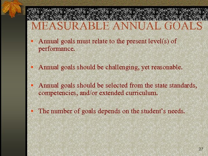 MEASURABLE ANNUAL GOALS § Annual goals must relate to the present level(s) of performance.