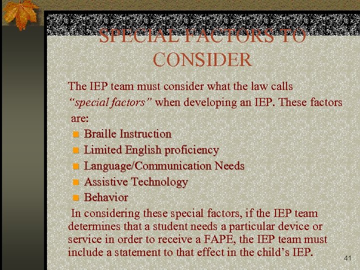 SPECIAL FACTORS TO CONSIDER The IEP team must consider what the law calls “special