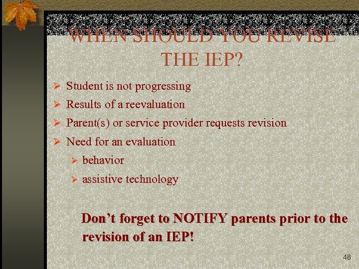 WHEN SHOULD YOU REVISE THE IEP? Ø Student is not progressing Ø Results of