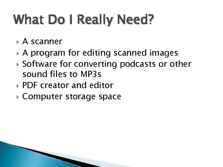 What Do I Really Need? A scanner A program for editing scanned images Software