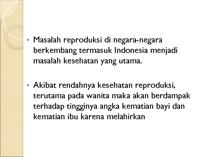  • Masalah reproduksi di negara-negara berkembang termasuk Indonesia menjadi masalah kesehatan yang utama.
