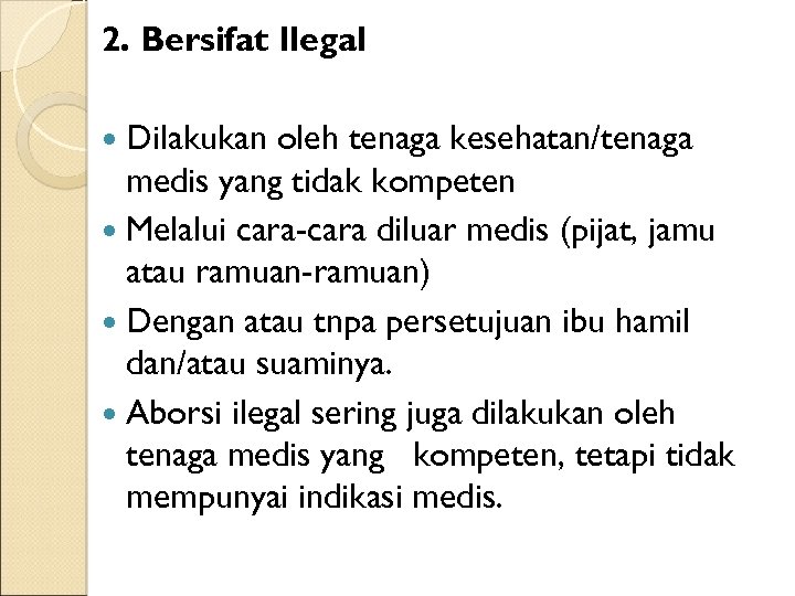 2. Bersifat Ilegal Dilakukan oleh tenaga kesehatan/tenaga medis yang tidak kompeten Melalui cara-cara diluar
