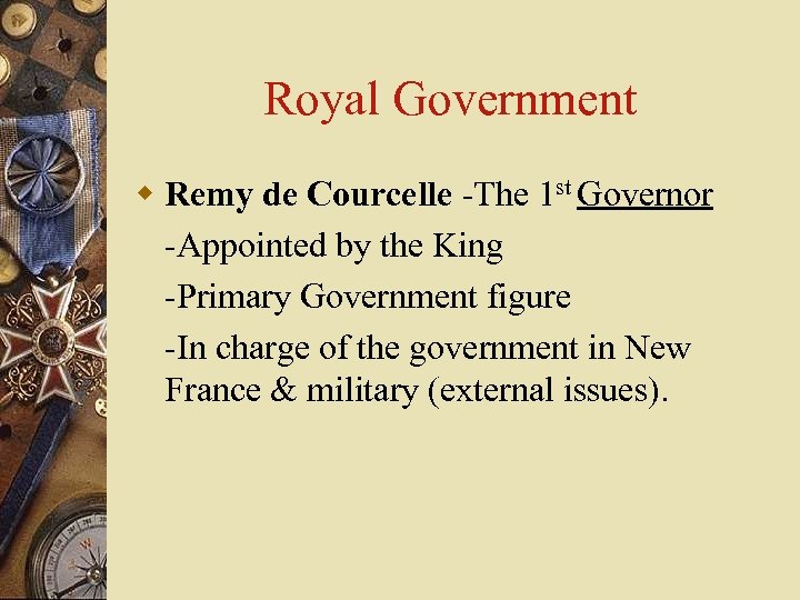 Royal Government w Remy de Courcelle -The 1 st Governor -Appointed by the King