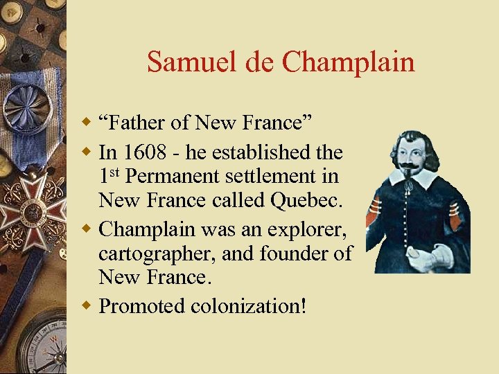 Samuel de Champlain w “Father of New France” w In 1608 - he established