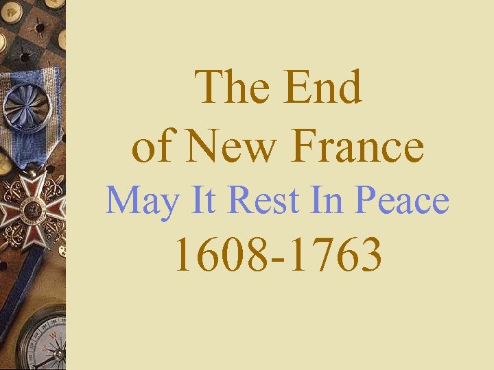 The End of New France May It Rest In Peace 1608 -1763 