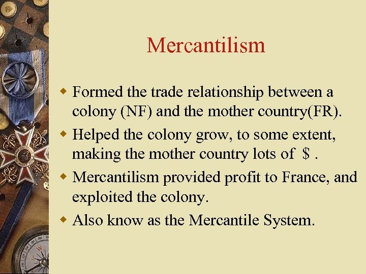 Mercantilism w Formed the trade relationship between a colony (NF) and the mother country(FR).