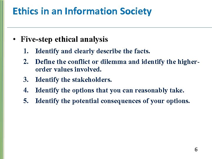 Ethics in an Information Society • Five-step ethical analysis 1. Identify and clearly describe