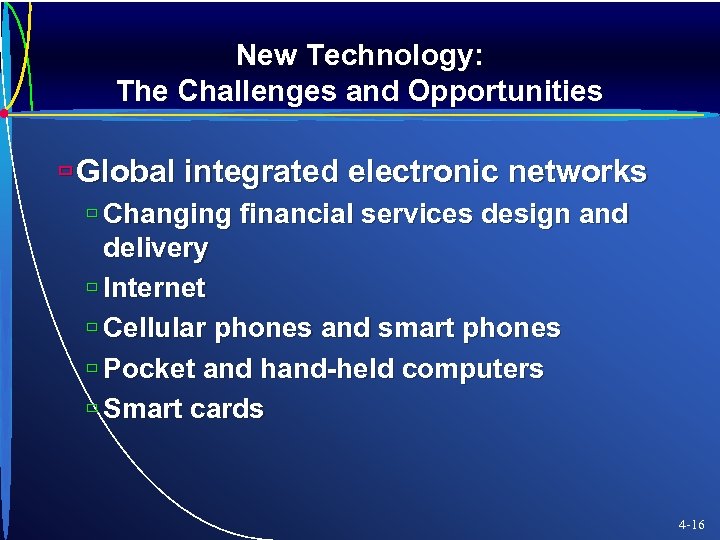 New Technology: The Challenges and Opportunities ù Global integrated electronic networks ù Changing financial