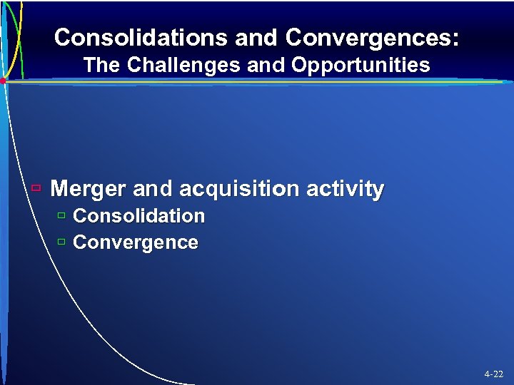 Consolidations and Convergences: The Challenges and Opportunities ù Merger and acquisition activity ù Consolidation