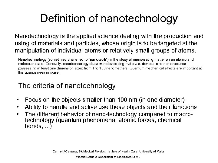 Definition of nanotechnology Nanotechnology is the applied science dealing with the production and using