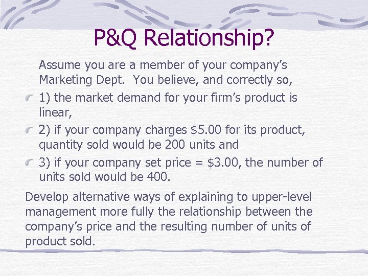 P&Q Relationship? Assume you are a member of your company’s Marketing Dept. You believe,