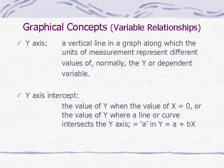 Graphical Concepts (Variable Relationships) Y axis: a vertical line in a graph along which