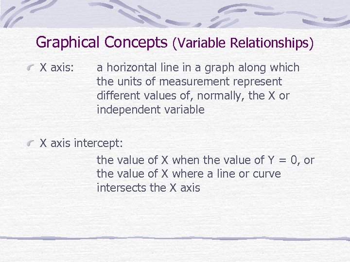 Graphical Concepts (Variable Relationships) X axis: a horizontal line in a graph along which