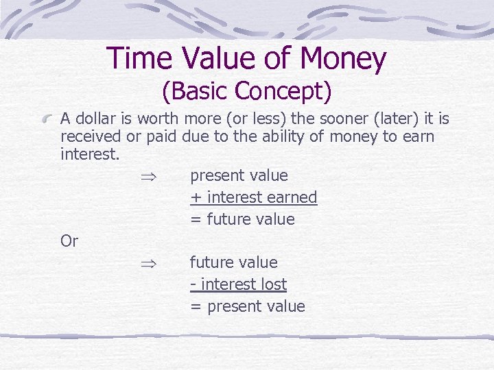 Time Value of Money (Basic Concept) A dollar is worth more (or less) the