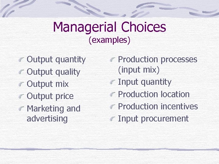 Managerial Choices (examples) Output quantity Output quality Output mix Output price Marketing and advertising