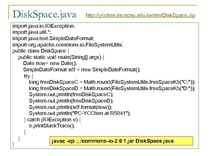 Disk. Space. java http: //ycchen. im. ncnu. edu. tw/nm/Disk. Space. zip import java. io.