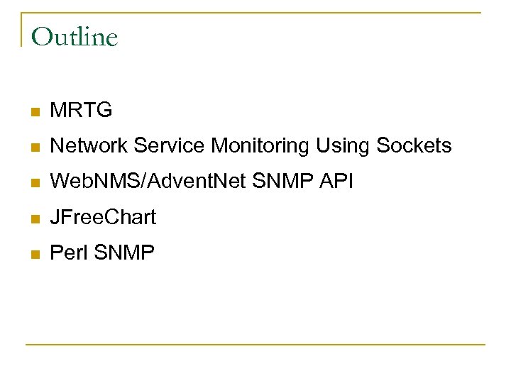 Outline n MRTG n Network Service Monitoring Using Sockets n Web. NMS/Advent. Net SNMP
