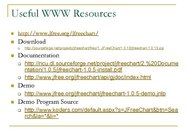 Useful WWW Resources n http: //www. jfree. org/jfreechart/ n Download q n Documentation q