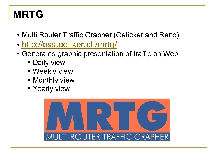 MRTG • Multi Router Traffic Grapher (Oeticker and Rand) • http: //oss. oetiker. ch/mrtg/