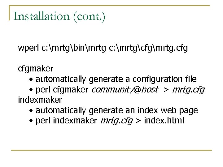 Installation (cont. ) wperl c: mrtgbinmrtg c: mrtgcfgmrtg. cfgmaker • automatically generate a configuration