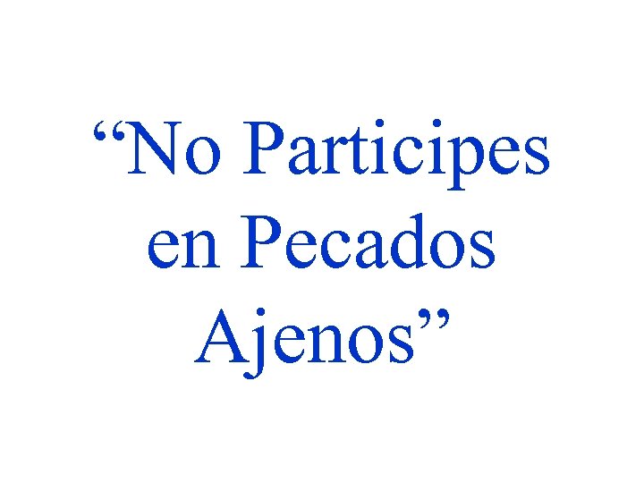 “No Participes en Pecados Ajenos” 