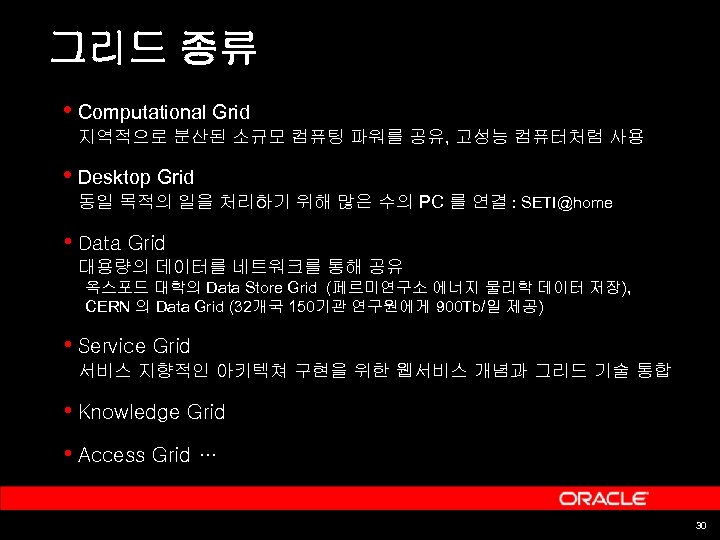 그리드 종류 • Computational Grid 지역적으로 분산된 소규모 컴퓨팅 파워를 공유, 고성능 컴퓨터처럼 사용